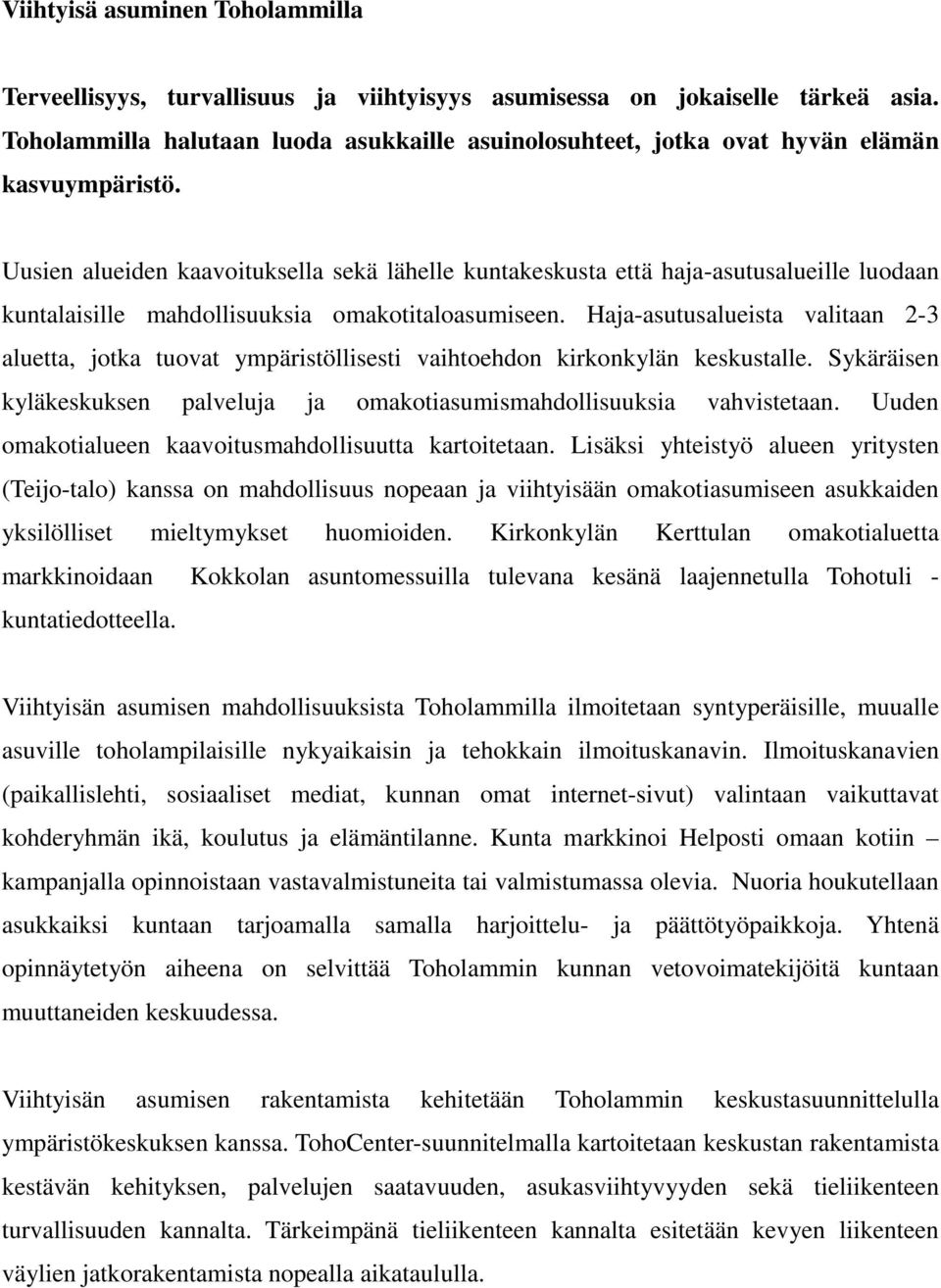 Uusien alueiden kaavoituksella sekä lähelle kuntakeskusta että haja-asutusalueille luodaan kuntalaisille mahdollisuuksia omakotitaloasumiseen.