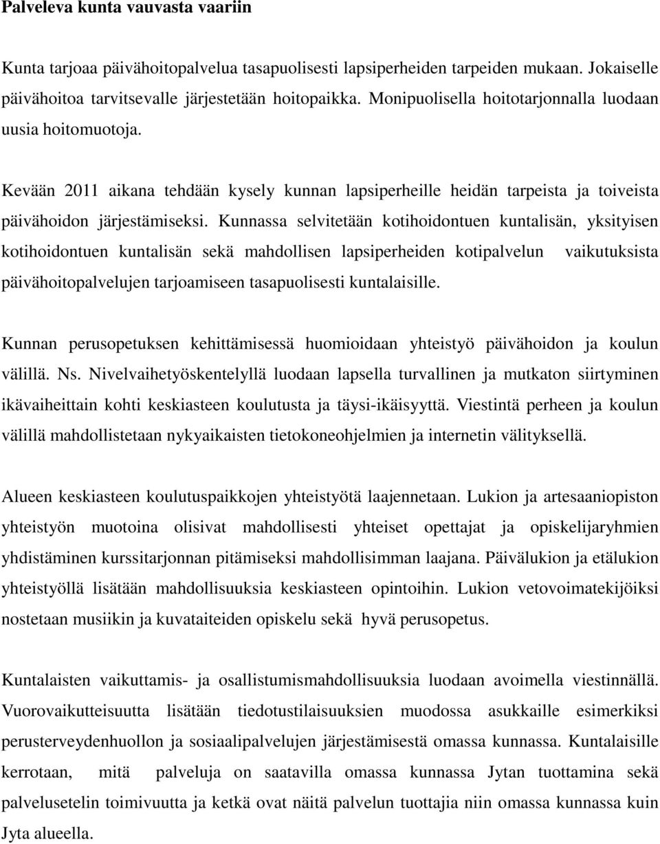 Kunnassa selvitetään kotihoidontuen kuntalisän, yksityisen kotihoidontuen kuntalisän sekä mahdollisen lapsiperheiden kotipalvelun vaikutuksista päivähoitopalvelujen tarjoamiseen tasapuolisesti