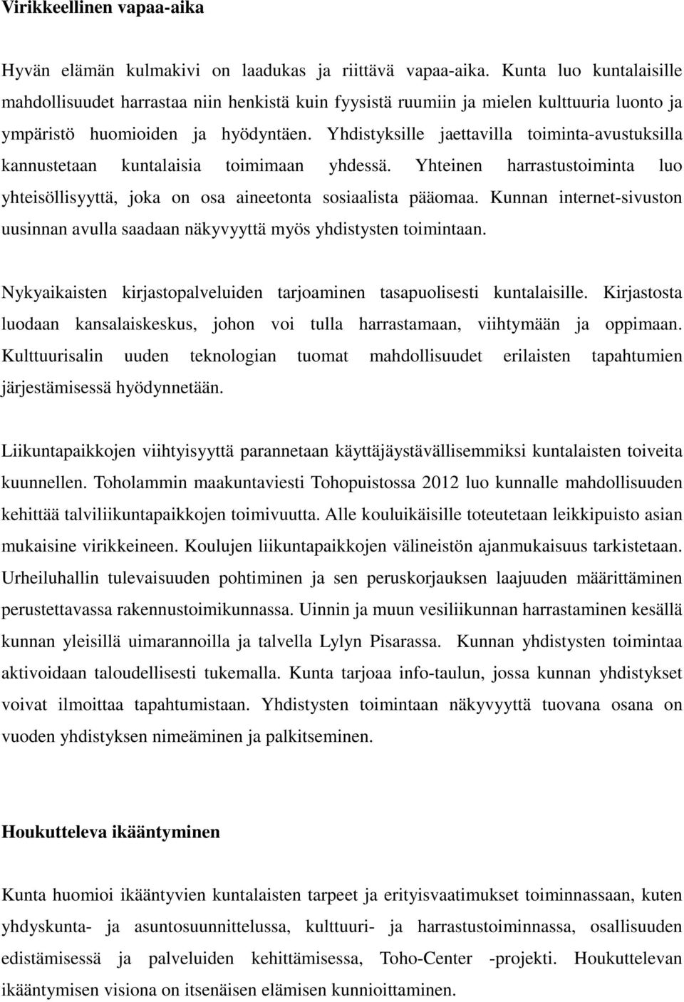 Yhdistyksille jaettavilla toiminta-avustuksilla kannustetaan kuntalaisia toimimaan yhdessä. Yhteinen harrastustoiminta luo yhteisöllisyyttä, joka on osa aineetonta sosiaalista pääomaa.