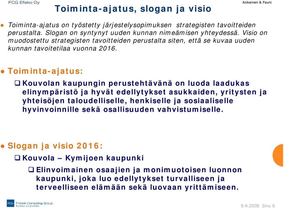 Toiminta-ajatus: Kouvolan kaupungin perustehtävänä on luoda laadukas elinympäristö ja hyvät edellytykset asukkaiden, yritysten ja yhteisöjen taloudelliselle, henkiselle ja