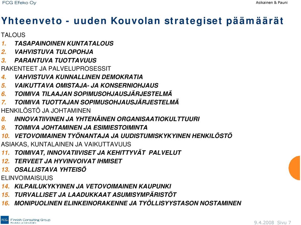 INNOVATIIVINEN JA YHTENÄINEN ORGANISAATIOKULTTUURI 9. TOIMIVA JOHTAMINEN JA ESIMIESTOIMINTA 0. VETOVOIMAINEN TYÖNANTAJA JA UUDISTUMISKYKYINEN HENKILÖSTÖ ASIAKAS, KUNTALAINEN JA VAIKUTTAVUUS.