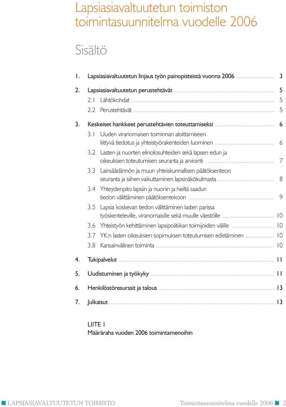 .. 6 3.2 Lasten ja nuorten elinolosuhteiden sekä lapsen edun ja oikeuksien toteutumisen seuranta ja arviointi... 7 3.