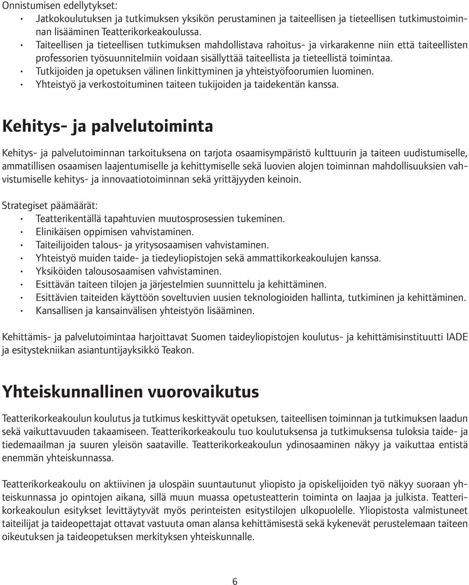 Tutkijoiden ja opetuksen välinen linkittyminen ja yhteistyöfoorumien luominen. Yhteistyö ja verkostoituminen taiteen tukijoiden ja taidekentän kanssa.