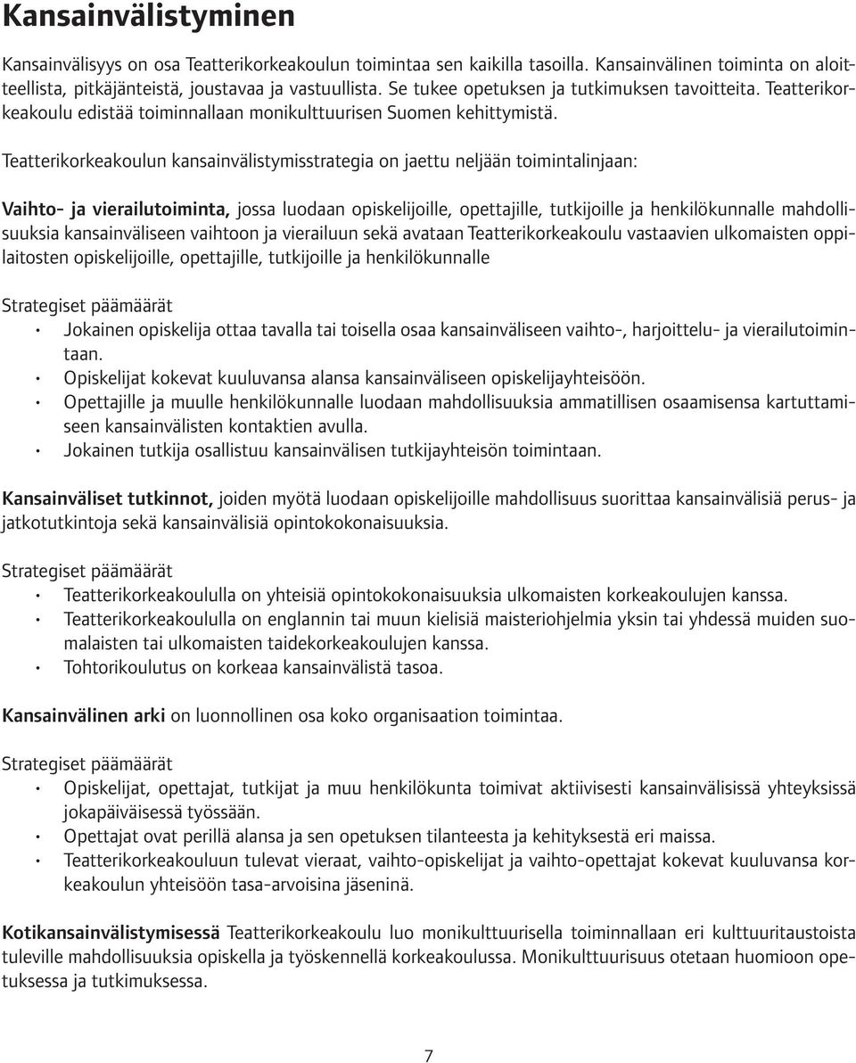 Teatterikorkeakoulun kansainvälistymisstrategia on jaettu neljään toimintalinjaan: Vaihto- ja vierailutoiminta, jossa luodaan opiskelijoille, opettajille, tutkijoille ja henkilökunnalle
