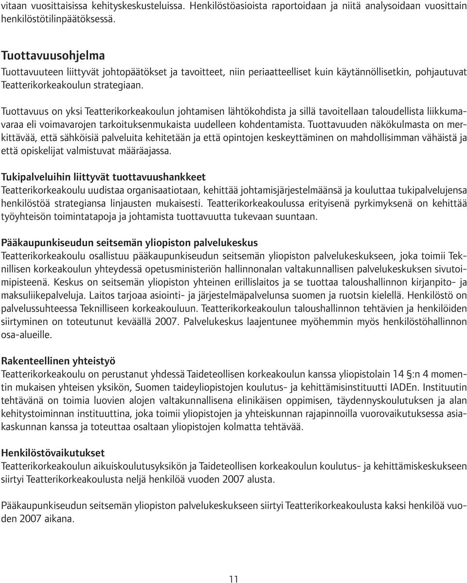 Tuottavuus on yksi Teatterikorkeakoulun johtamisen lähtökohdista ja sillä tavoitellaan taloudellista liikkumavaraa eli voimavarojen tarkoituksenmukaista uudelleen kohdentamista.