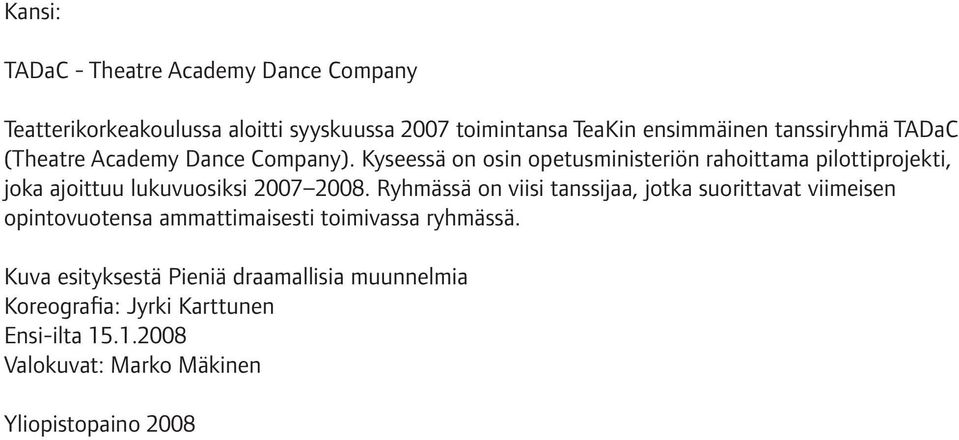 Kyseessä on osin opetusministeriön rahoittama pilottiprojekti, joka ajoittuu lukuvuosiksi 2007 2008.