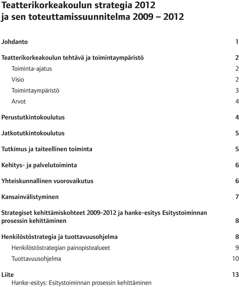 Yhteiskunnallinen vuorovaikutus 6 Kansainvälistyminen 7 Strategiset kehittämiskohteet 2009-2012 ja hanke-esitys Esitystoiminnan prosessin kehittäminen 8