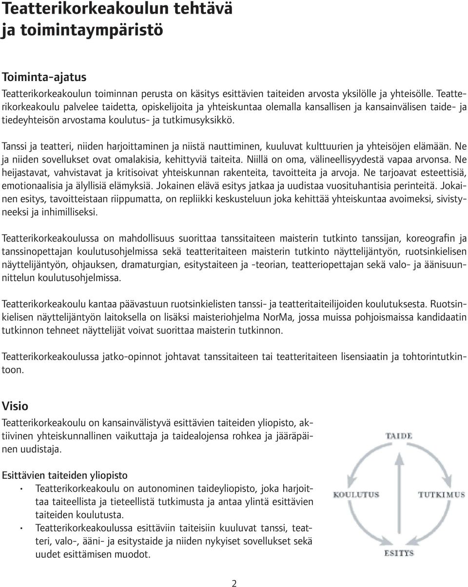 Tanssi ja teatteri, niiden harjoittaminen ja niistä nauttiminen, kuuluvat kulttuurien ja yhteisöjen elämään. Ne ja niiden sovellukset ovat omalakisia, kehittyviä taiteita.