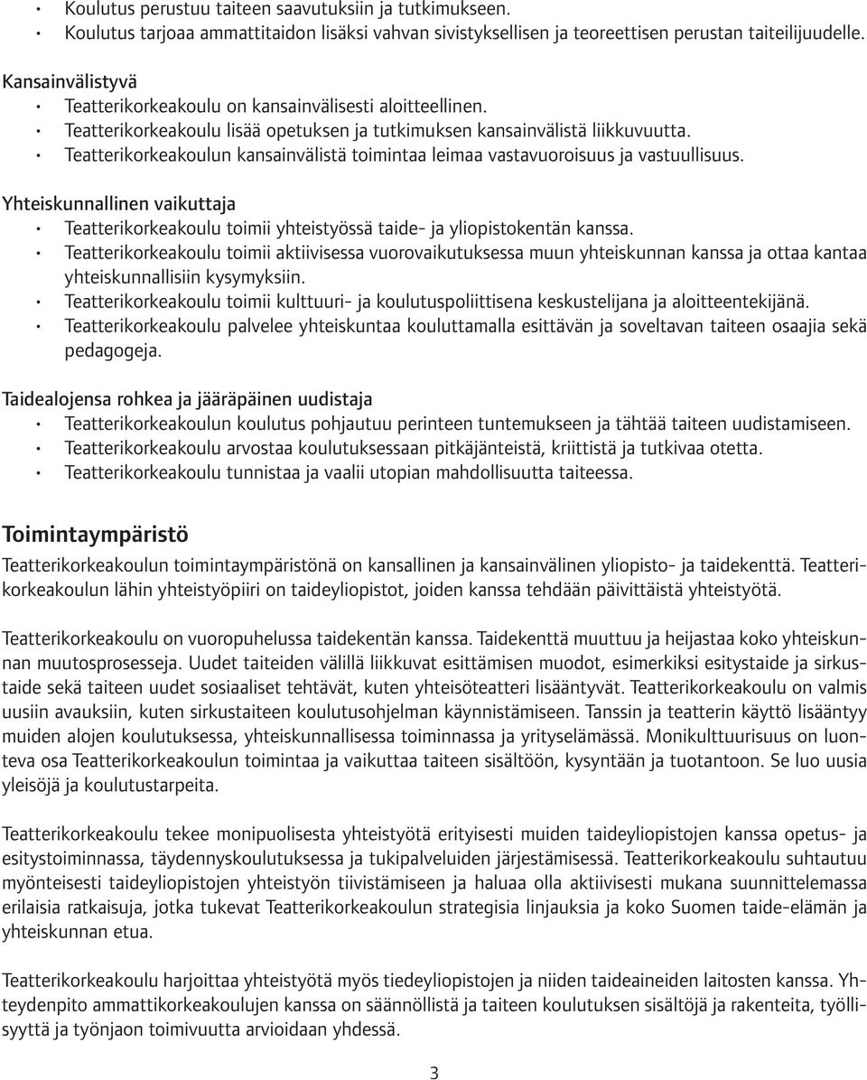 Teatterikorkeakoulun kansainvälistä toimintaa leimaa vastavuoroisuus ja vastuullisuus. Yhteiskunnallinen vaikuttaja Teatterikorkeakoulu toimii yhteistyössä taide- ja yliopistokentän kanssa.