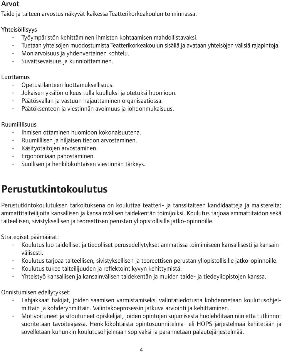 Luottamus Opetustilanteen luottamuksellisuus. Jokaisen yksilön oikeus tulla kuulluksi ja otetuksi huomioon. Päätösvallan ja vastuun hajauttaminen organisaatiossa.