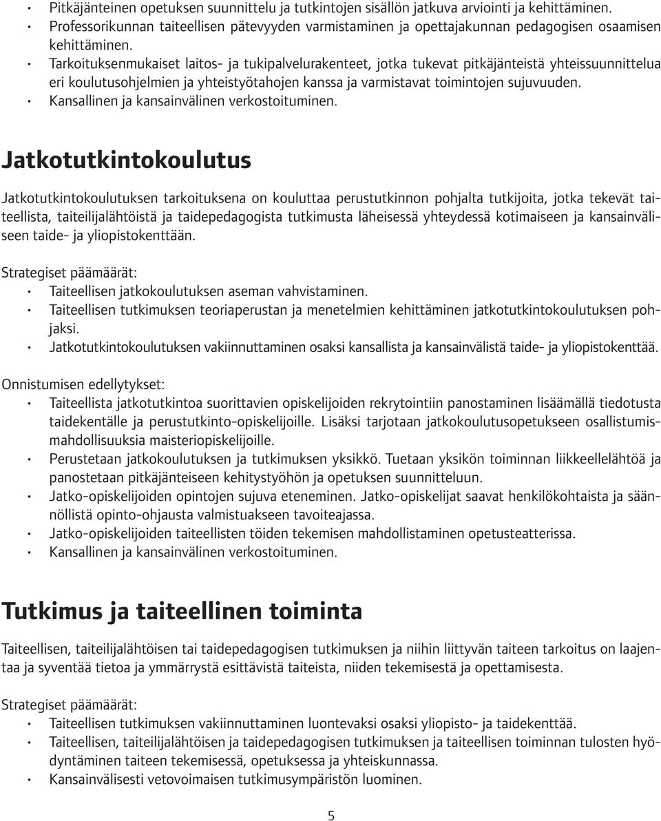 Tarkoituksenmukaiset laitos- ja tukipalvelurakenteet, jotka tukevat pitkäjänteistä yhteissuunnittelua eri koulutusohjelmien ja yhteistyötahojen kanssa ja varmistavat toimintojen sujuvuuden.