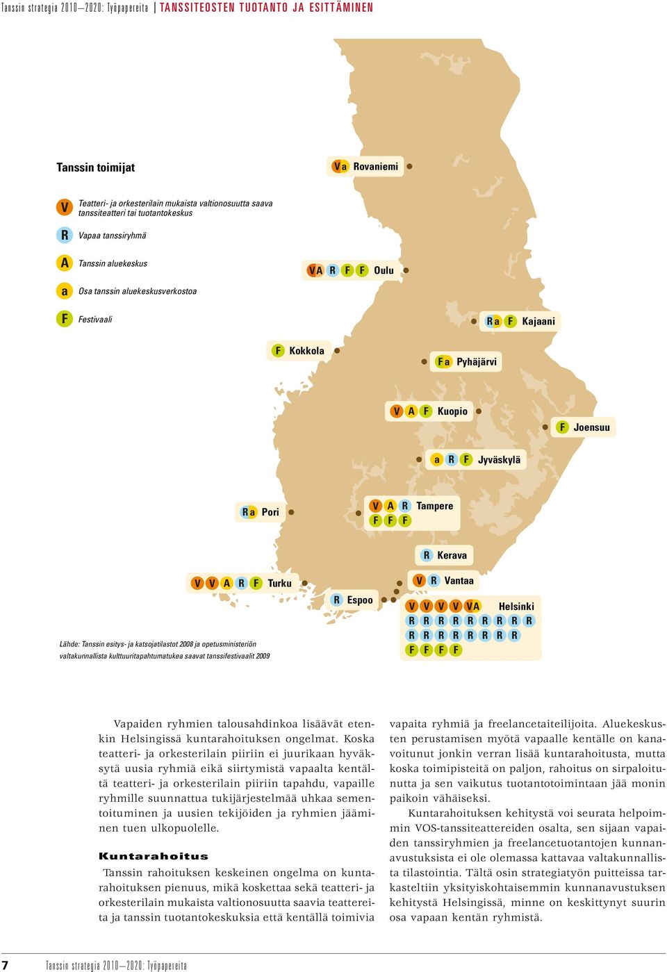 Pori V A R F F F Tampere R Kerava V V A R F Turku Lähde: Tanssin esitys- ja katsojatilastot 2008 ja opetusministeriön valtakunnallista kulttuuritapahtumatukea saavat tanssifestivaalit 2009 R Espoo V