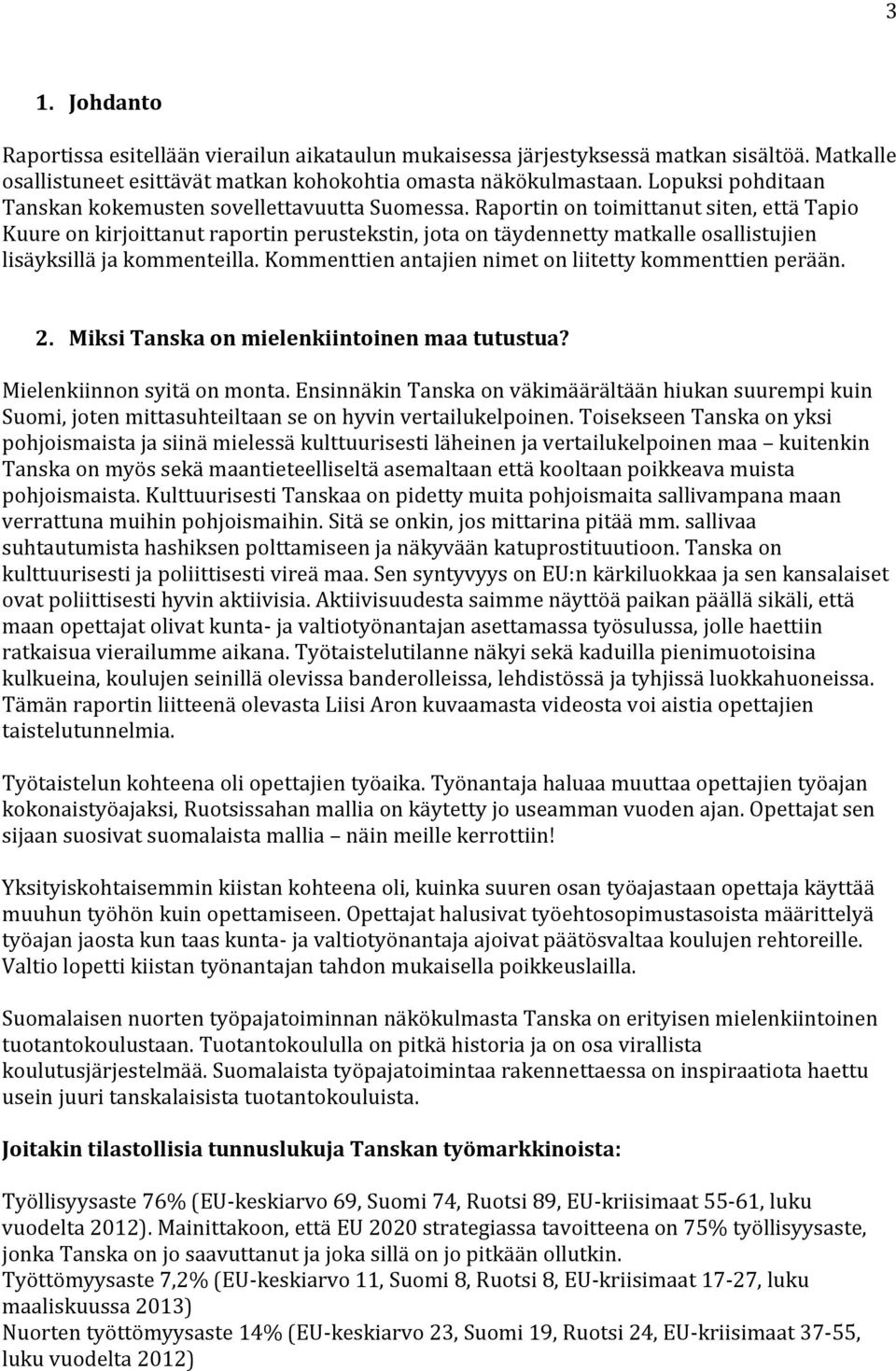 Raportin on toimittanut siten, että Tapio Kuure on kirjoittanut raportin perustekstin, jota on täydennetty matkalle osallistujien lisäyksillä ja kommenteilla.