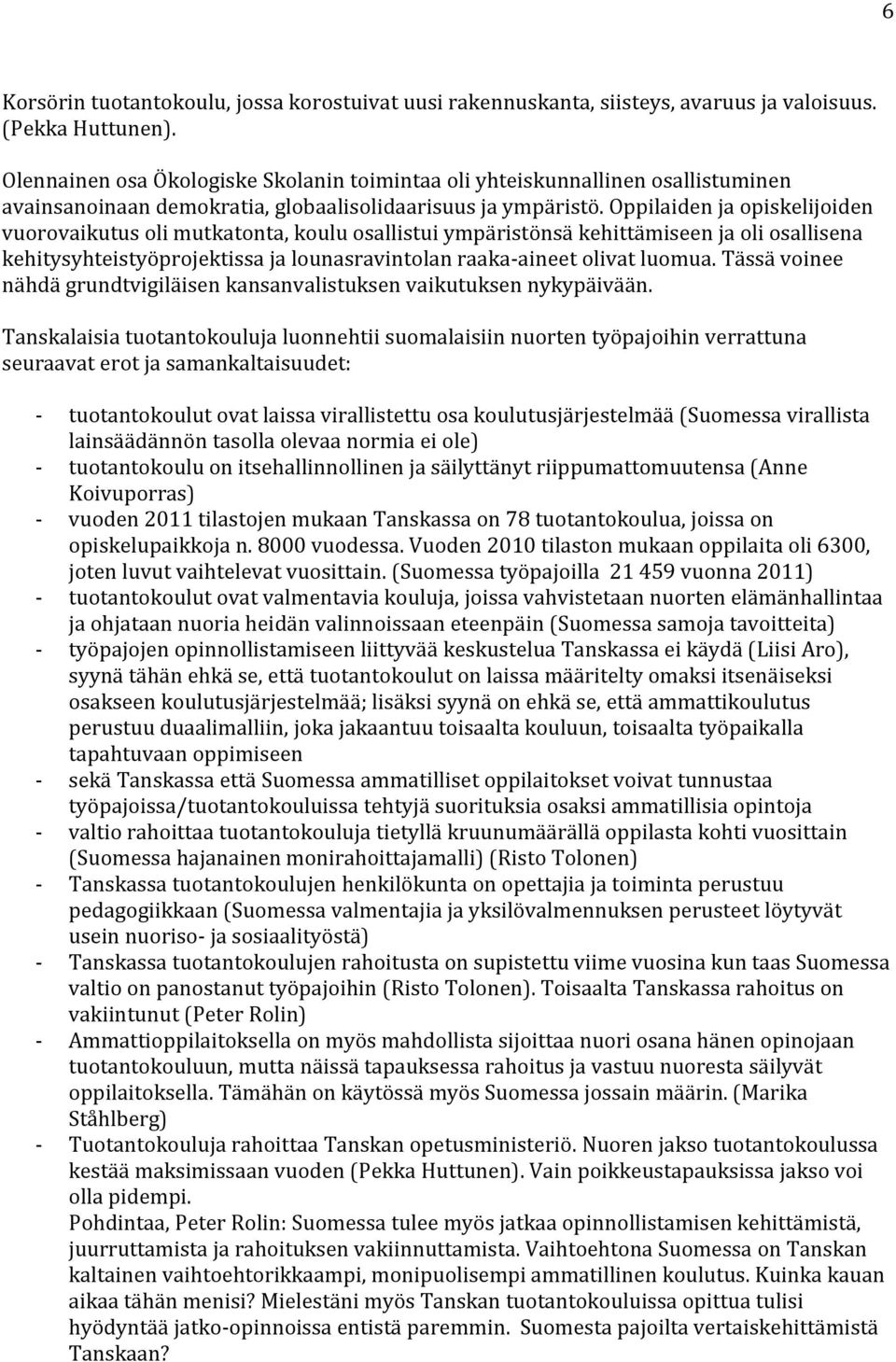 Oppilaiden ja opiskelijoiden vuorovaikutus oli mutkatonta, koulu osallistui ympäristönsä kehittämiseen ja oli osallisena kehitysyhteistyöprojektissa ja lounasravintolan raaka-aineet olivat luomua.