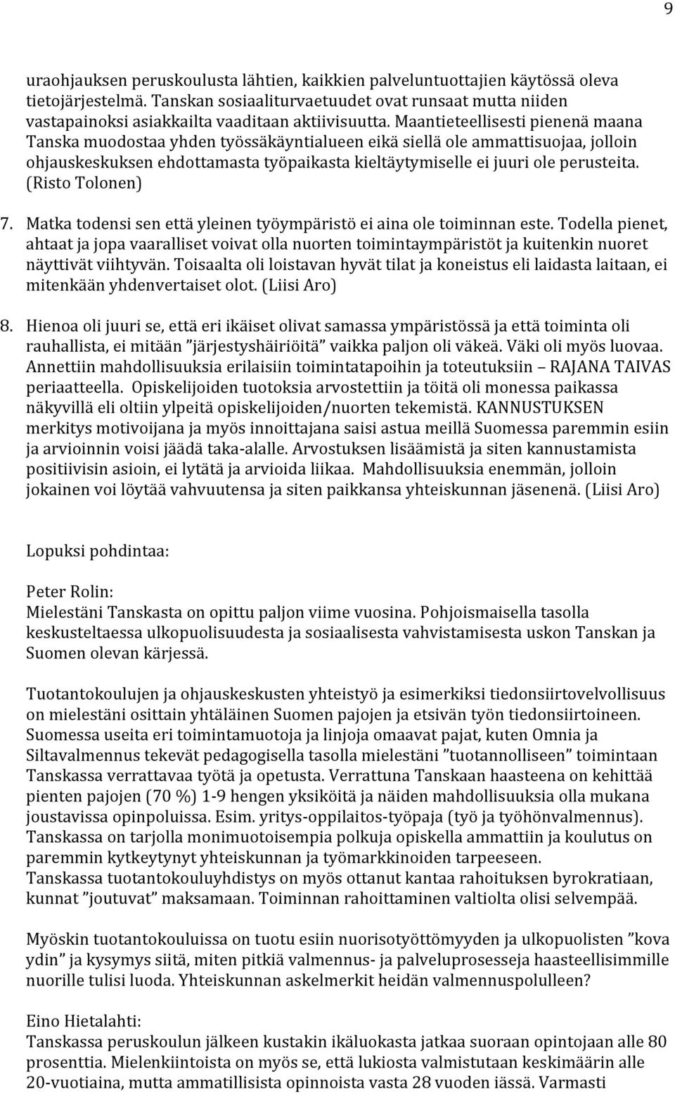 Maantieteellisesti pienenä maana Tanska muodostaa yhden työssäkäyntialueen eikä siellä ole ammattisuojaa, jolloin ohjauskeskuksen ehdottamasta työpaikasta kieltäytymiselle ei juuri ole perusteita.