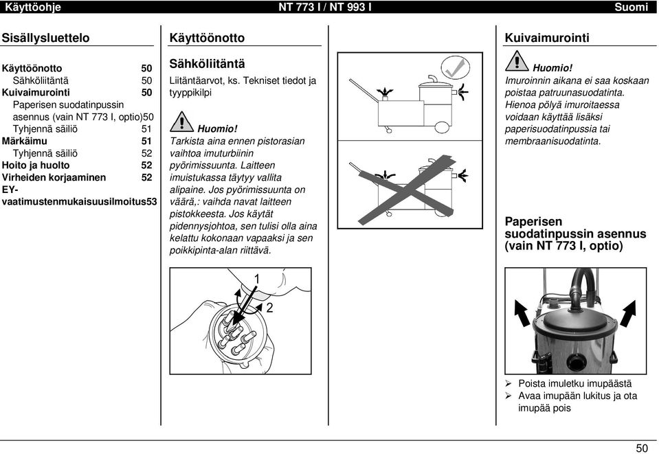 Tarkista aina ennen pistorasian vaihtoa imuturbiinin pyörimissuunta. Laitteen imuistukassa täytyy vallita alipaine. Jos pyörimissuunta on väärä,: vaihda navat laitteen pistokkeesta.