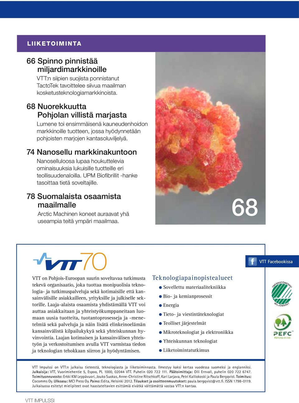 74 Nanosellu markkinakuntoon Nanoselluloosa lupaa houkuttelevia ominaisuuksia lukuisille tuotteille eri teollisuudenaloilla. UPM Biofibrillit -hanke tasoittaa tietä soveltajille.