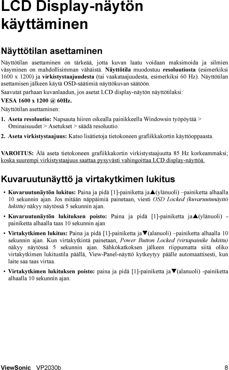 Saavutat parhaan kuvanlaadun, jos asetat LCD display-näytön näyttötilaksi: VESA 1600 x 1200 @ 60Hz. Näyttötilan asettaminen: 1.