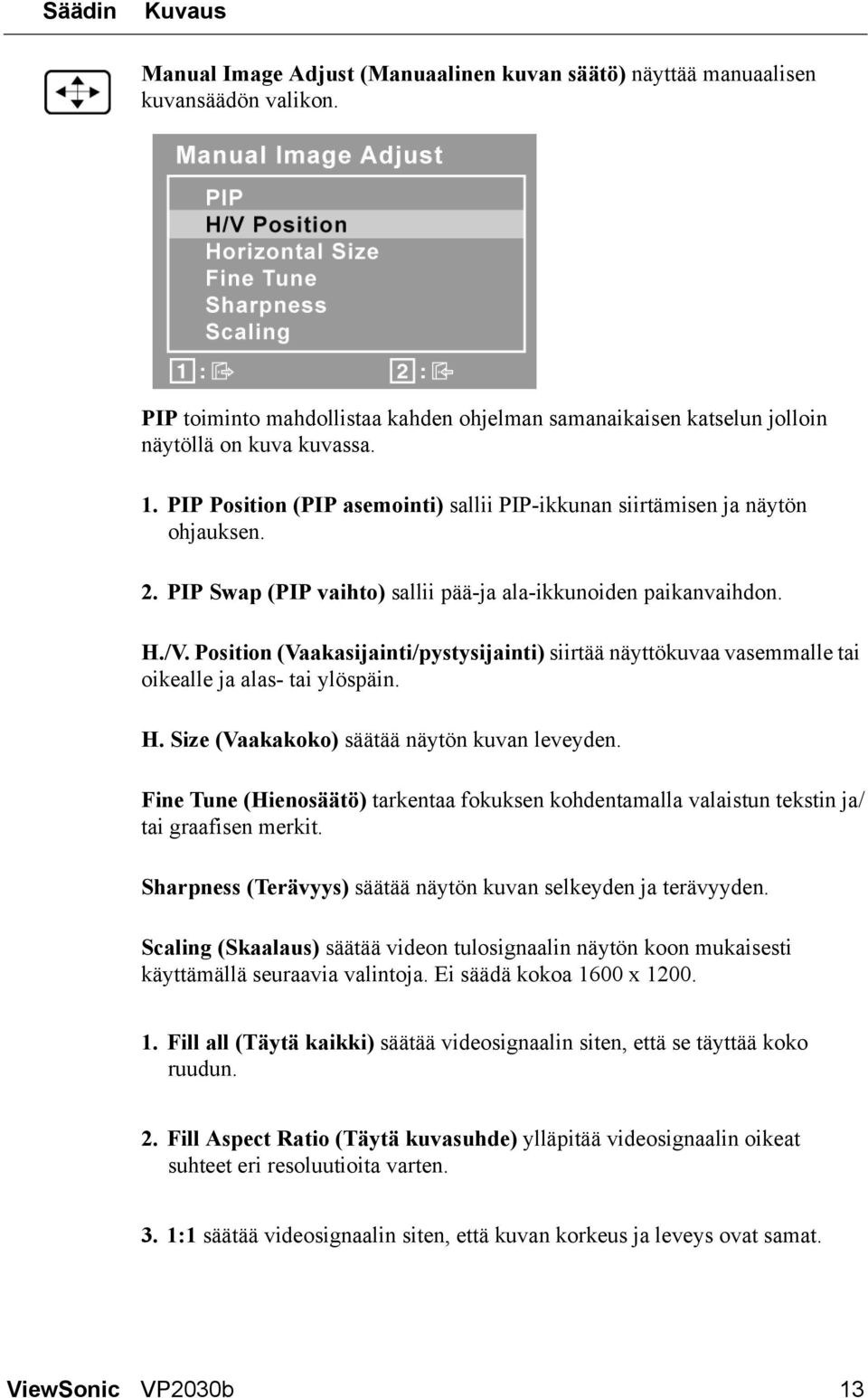 Position (Vaakasijainti/pystysijainti) siirtää näyttökuvaa vasemmalle tai oikealle ja alas- tai ylöspäin. H. Size (Vaakakoko) säätää näytön kuvan leveyden.