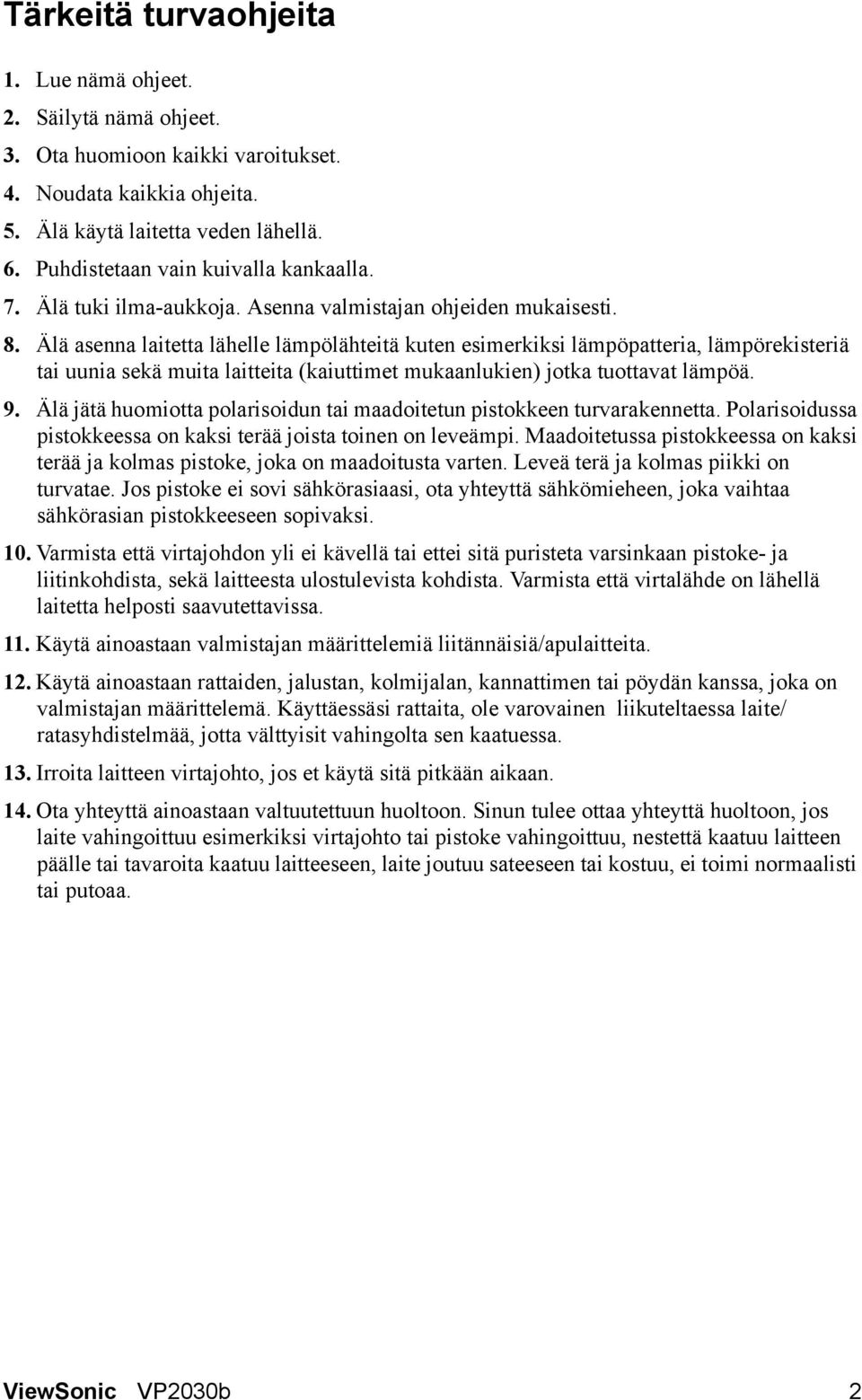 Älä asenna laitetta lähelle lämpölähteitä kuten esimerkiksi lämpöpatteria, lämpörekisteriä tai uunia sekä muita laitteita (kaiuttimet mukaanlukien) jotka tuottavat lämpöä. 9.