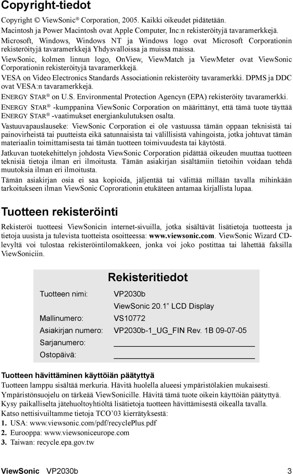 ViewSonic, kolmen linnun logo, OnView, ViewMatch ja ViewMeter ovat ViewSonic Corporationin rekisteröityjä tavaramerkkejä. VESA on Video Electronics Standards Associationin rekisteröity tavaramerkki.