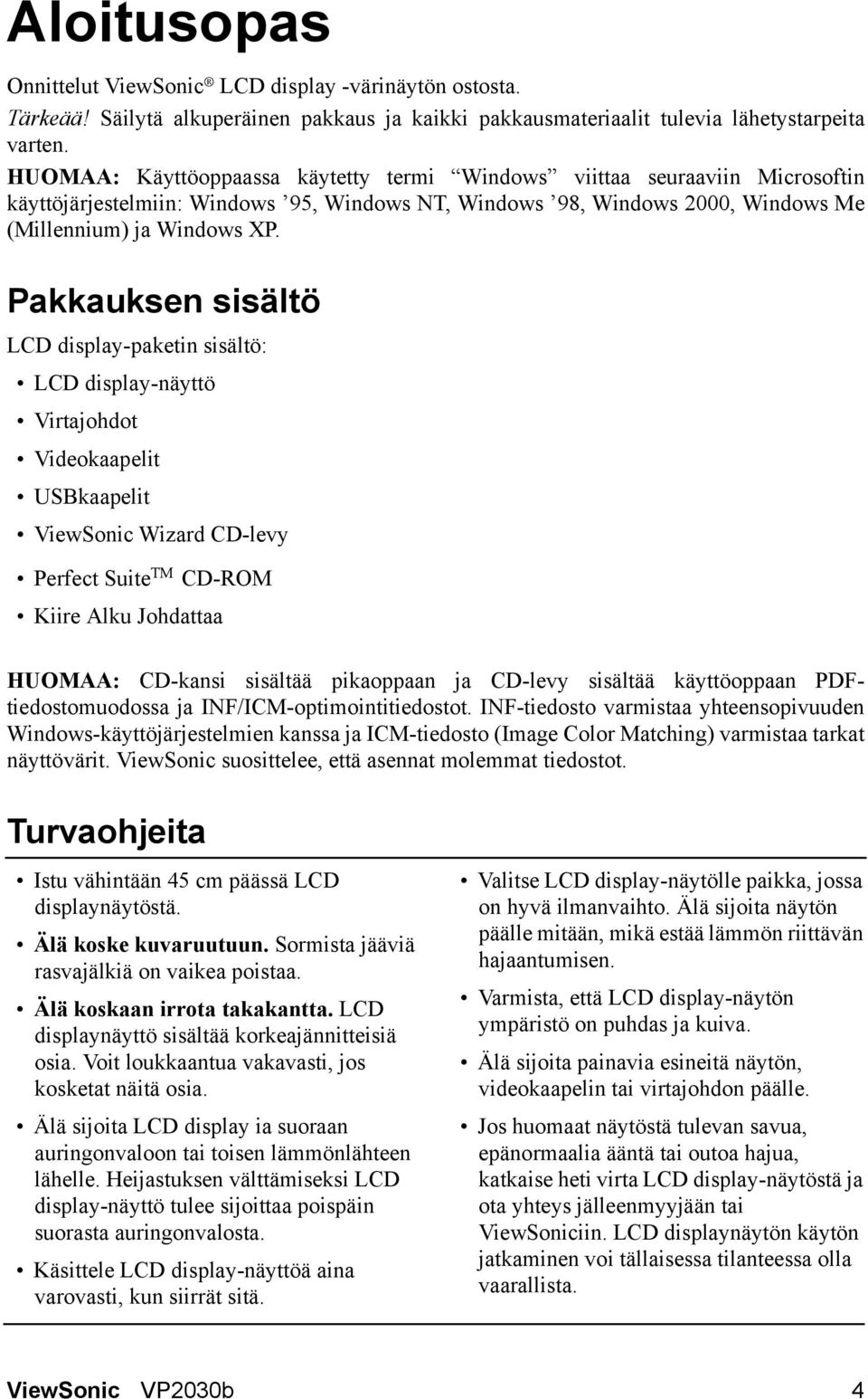 Pakkauksen sisältö LCD display-paketin sisältö: LCD display-näyttö Virtajohdot Videokaapelit USBkaapelit ViewSonic Wizard CD-levy Perfect Suite TM CD-ROM Kiire Alku Johdattaa HUOMAA: CD-kansi