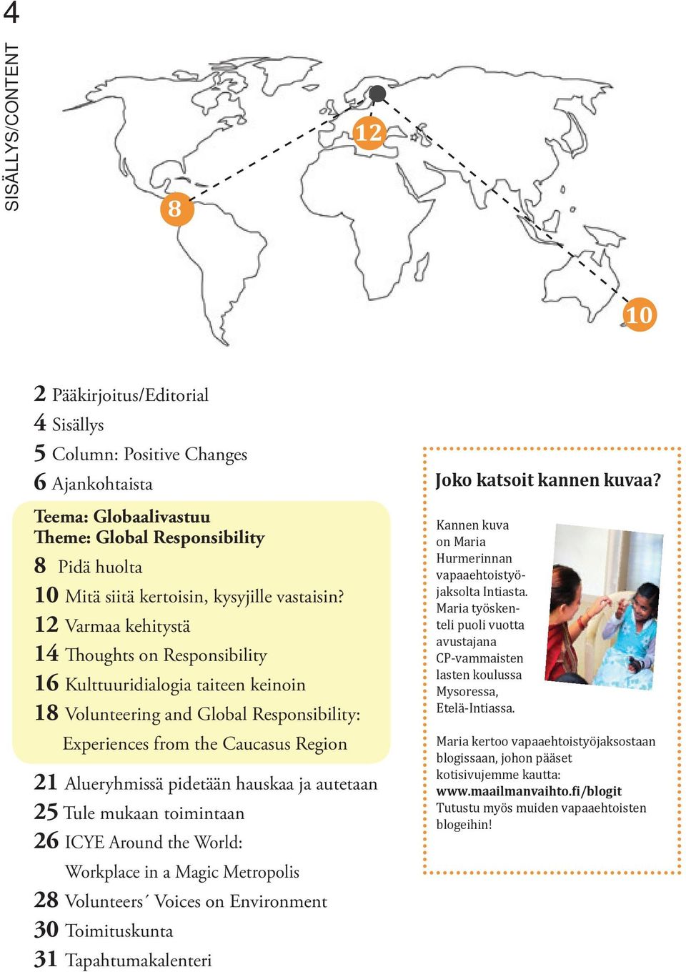 12 Varmaa kehitystä 14 Thoughts on Responsibility 16 Kulttuuridialogia taiteen keinoin 18 Volunteering and Global Responsibility: Experiences from the Caucasus Region 21 Alueryhmissä pidetään hauskaa