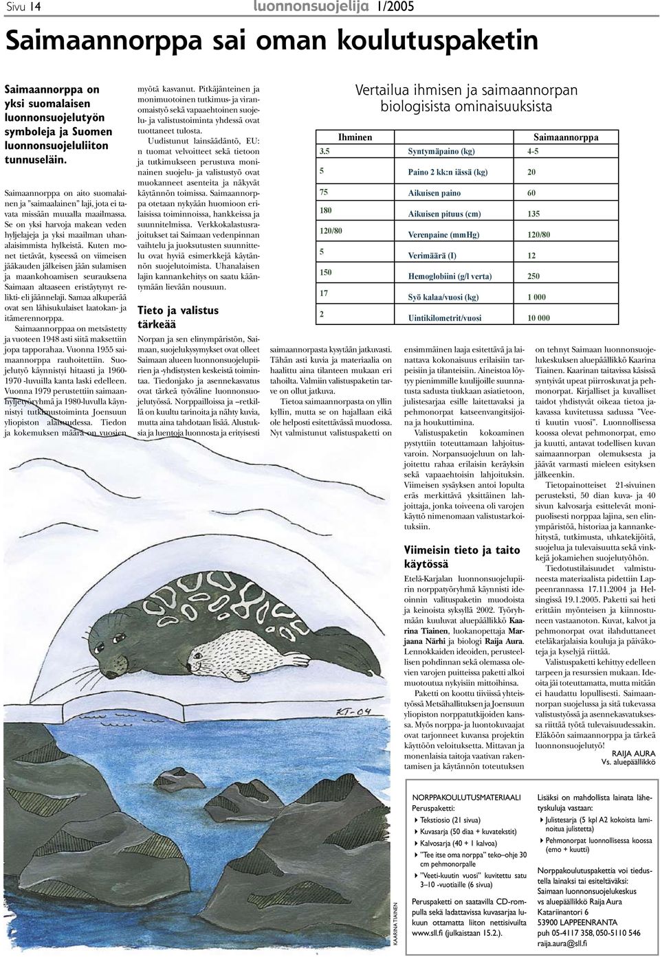 Kuten monet tietävät, kyseessä on viimeisen jääkauden jälkeisen jään sulamisen ja maankohoamisen seurauksena Saimaan altaaseen eristäytynyt relikti- eli jäännelaji.