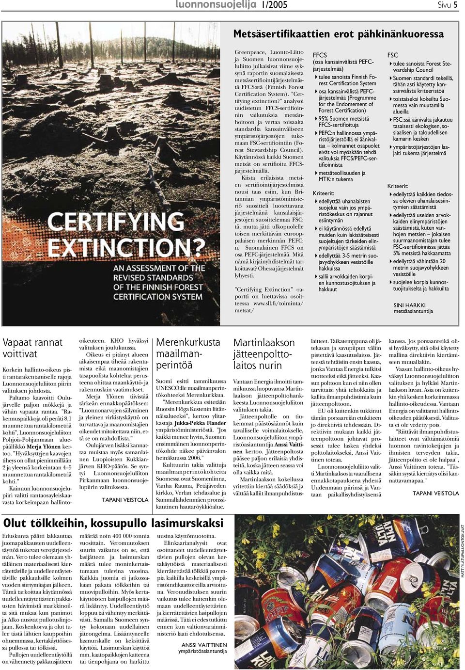 analysoi uudistetun FFCS-sertifioinnin vaikutuksia metsänhoitoon ja vertaa toisaalta standardia kansainväliseen ympäristöjärjestöjen tukemaan FSC-sertifiointiin (Forest Stewardship Council).