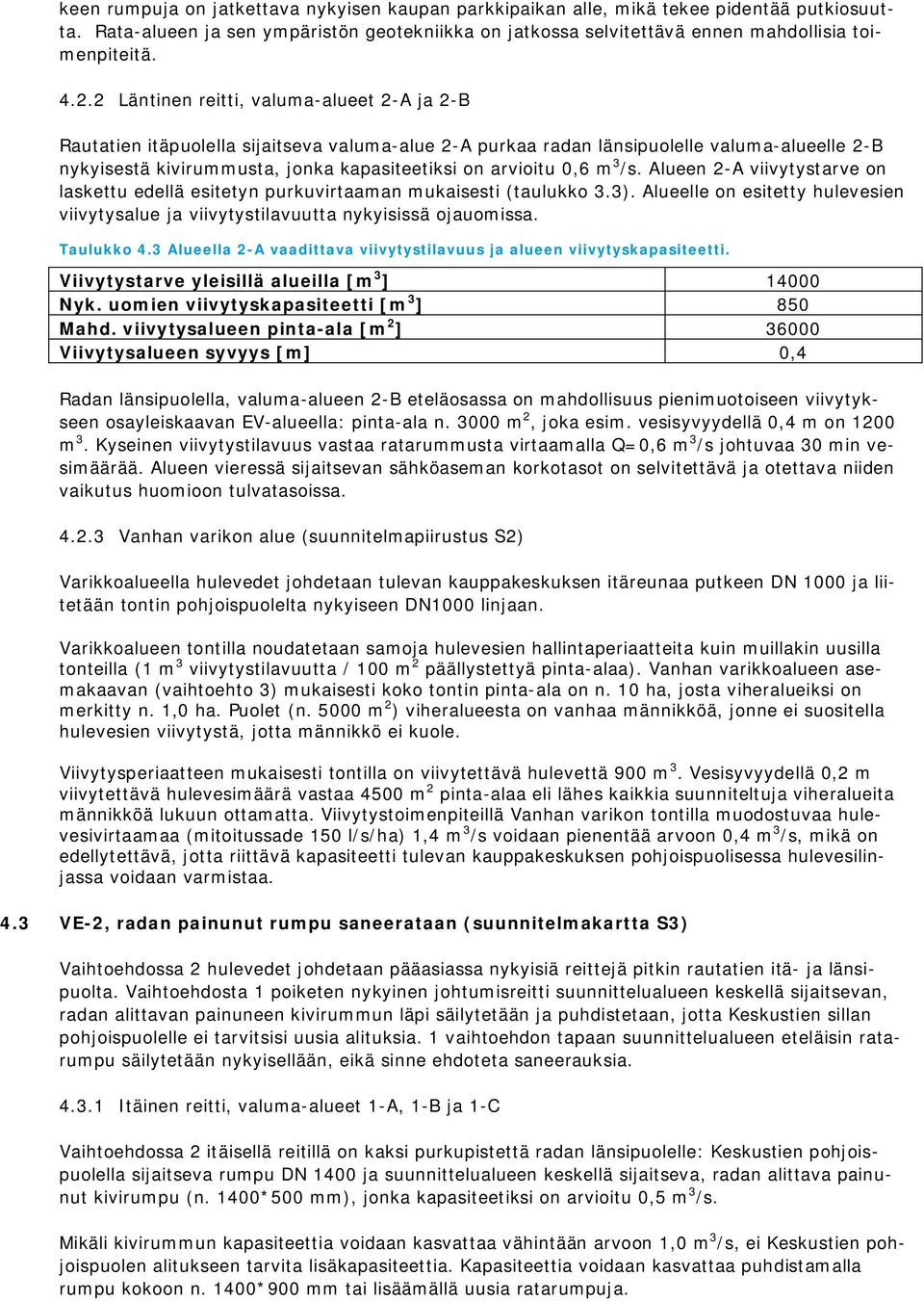 0,6 m 3 /s. Alueen 2-A viivytystarve on laskettu edellä esitetyn purkuvirtaaman mukaisesti (taulukko 3.3). Alueelle on esitetty hulevesien viivytysalue ja viivytystilavuutta nykyisissä ojauomissa.