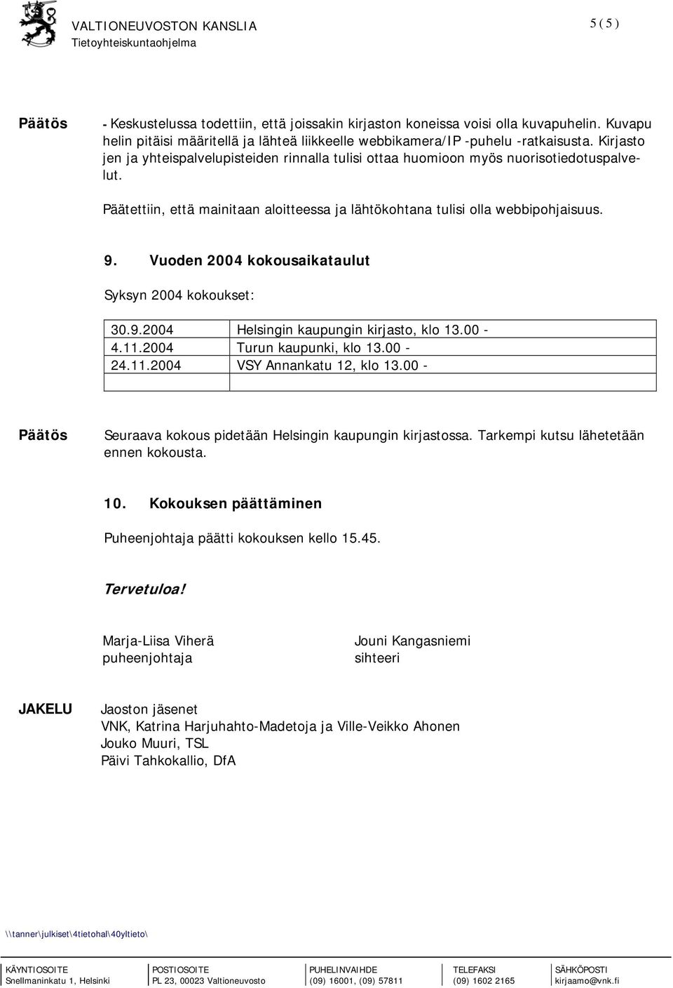 Vuoden 2004 kokousaikataulut Syksyn 2004 kokoukset: 30.9.2004 Helsingin kaupungin kirjasto, klo 13.00-4.11.2004 Turun kaupunki, klo 13.00-24.11.2004 VSY Annankatu 12, klo 13.