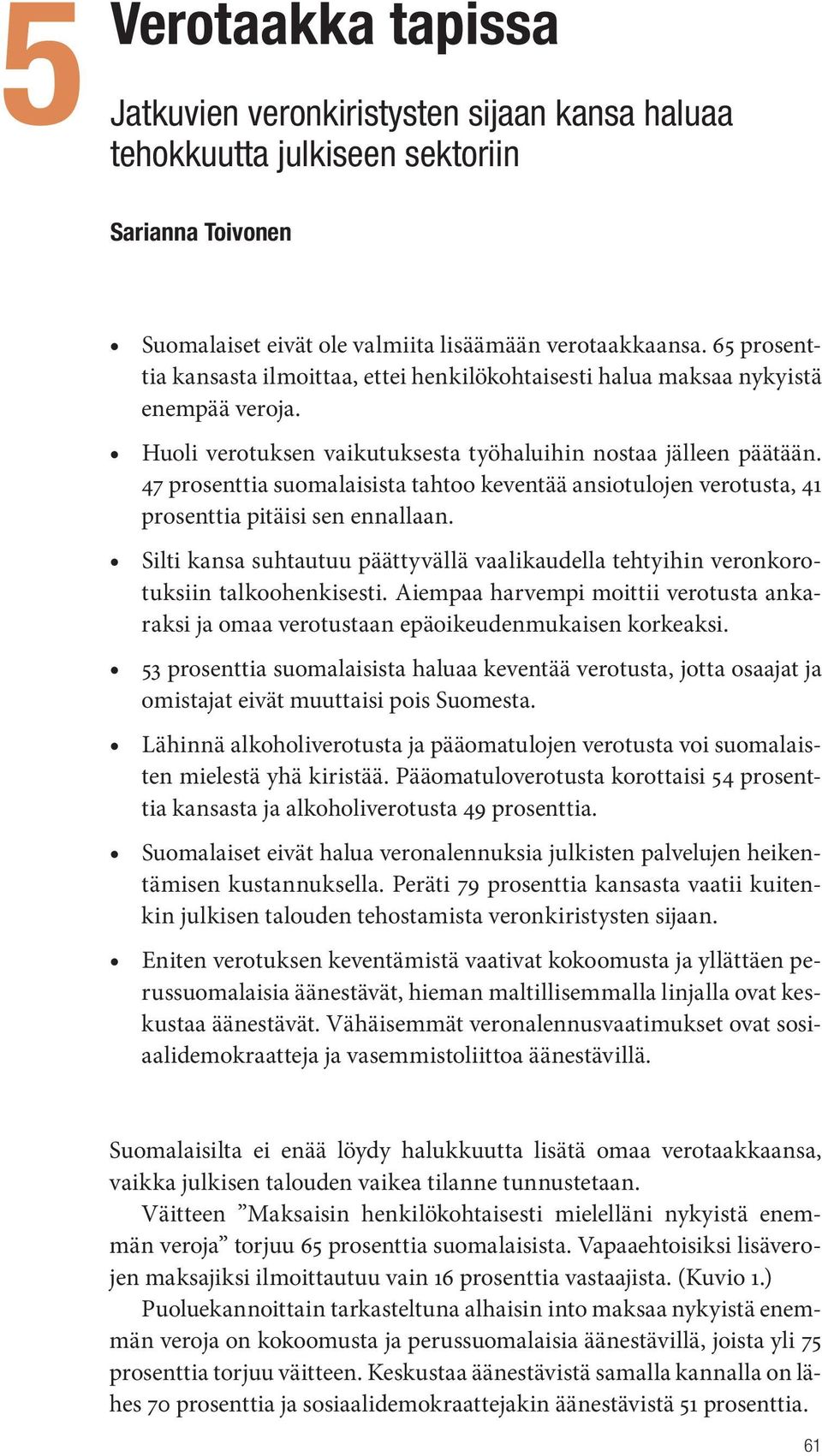 47 prosenttia suomalaisista tahtoo keventää ansiotulojen verotusta, 41 prosenttia pitäisi sen ennallaan. Silti kansa suhtautuu päättyvällä vaalikaudella tehtyihin veronkorotuksiin talkoohenkisesti.