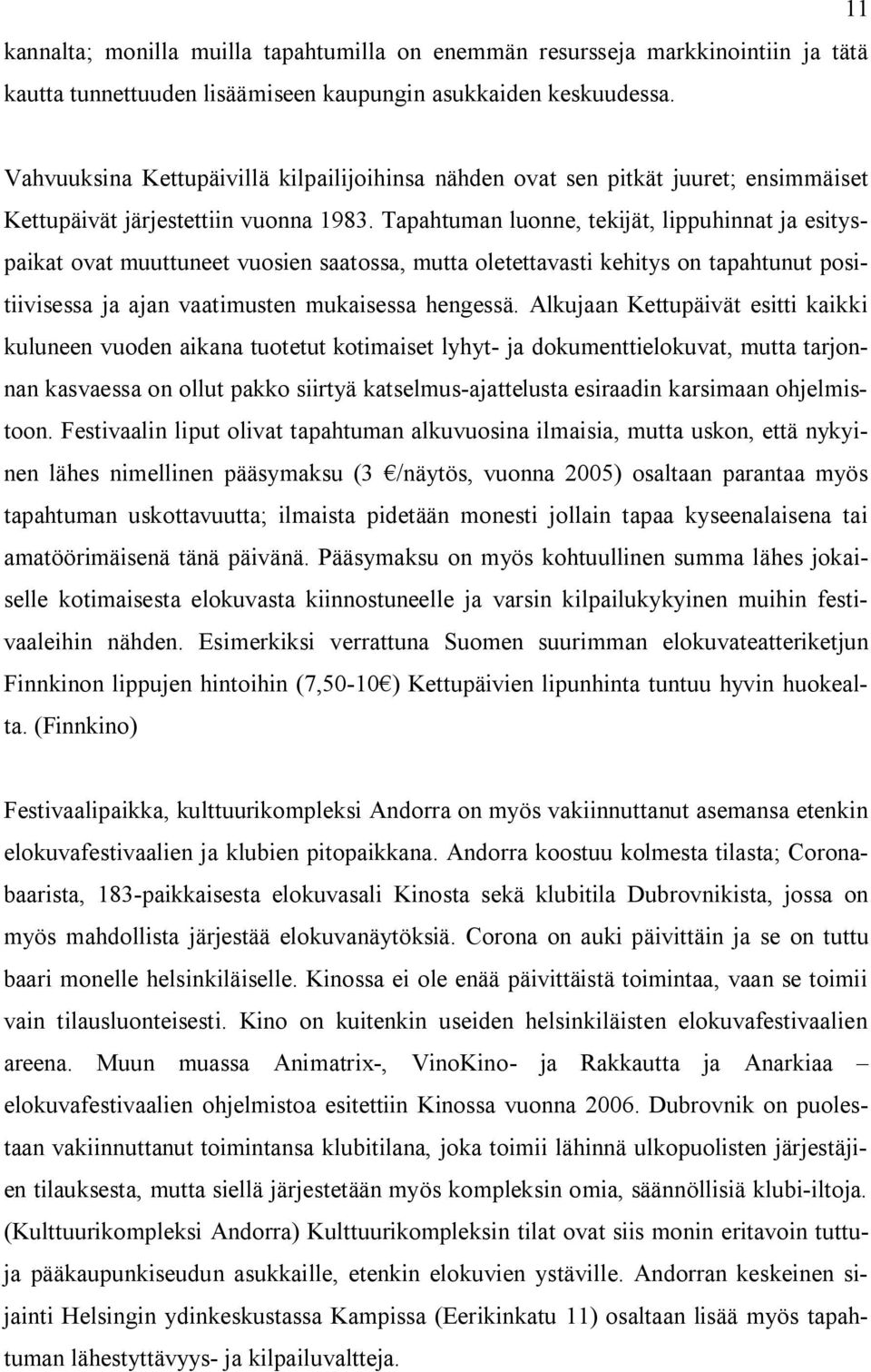 Tapahtuman luonne, tekijät, lippuhinnat ja esityspaikat ovat muuttuneet vuosien saatossa, mutta oletettavasti kehitys on tapahtunut positiivisessa ja ajan vaatimusten mukaisessa hengessä.