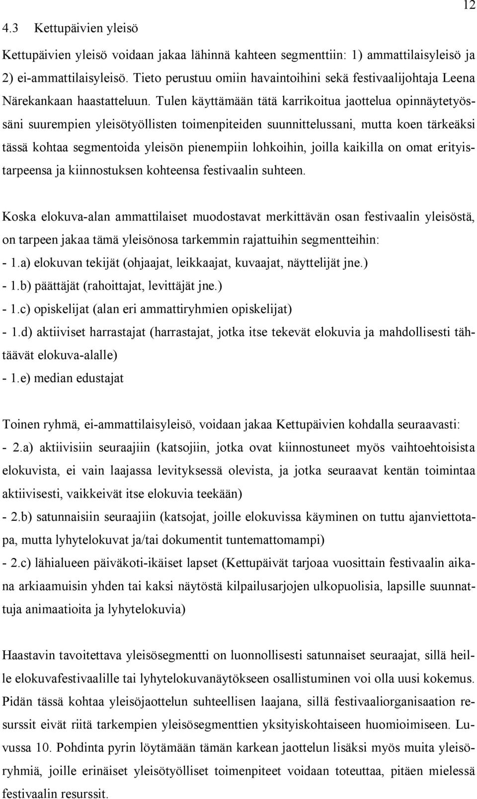 Tulen käyttämään tätä karrikoitua jaottelua opinnäytetyössäni suurempien yleisötyöllisten toimenpiteiden suunnittelussani, mutta koen tärkeäksi tässä kohtaa segmentoida yleisön pienempiin lohkoihin,