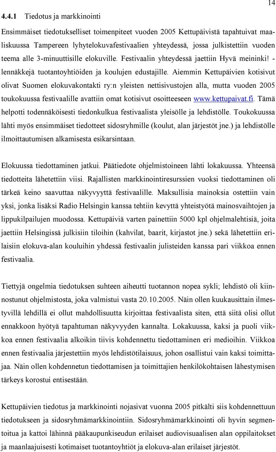 Aiemmin Kettupäivien kotisivut olivat Suomen elokuvakontakti ry:n yleisten nettisivustojen alla, mutta vuoden 2005 toukokuussa festivaalille avattiin omat kotisivut osoitteeseen www.kettupaivat.fi.