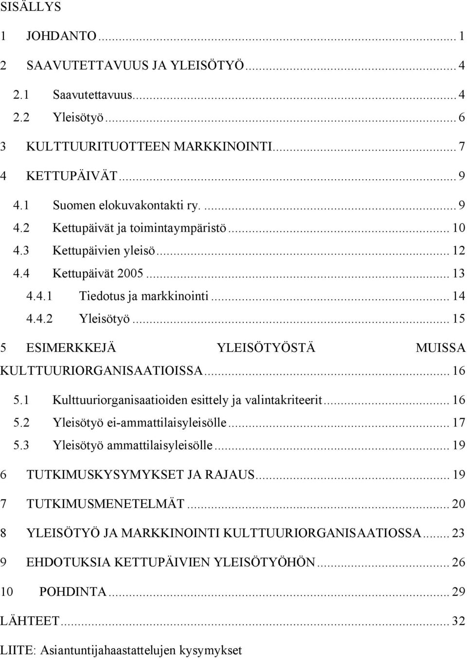 1 Kulttuuriorganisaatioiden esittely ja valintakriteerit... 16 5.2 Yleisötyö ei-ammattilaisyleisölle... 17 5.3 Yleisötyö ammattilaisyleisölle... 19 6 TUTKIMUSKYSYMYKSET JA RAJAUS.