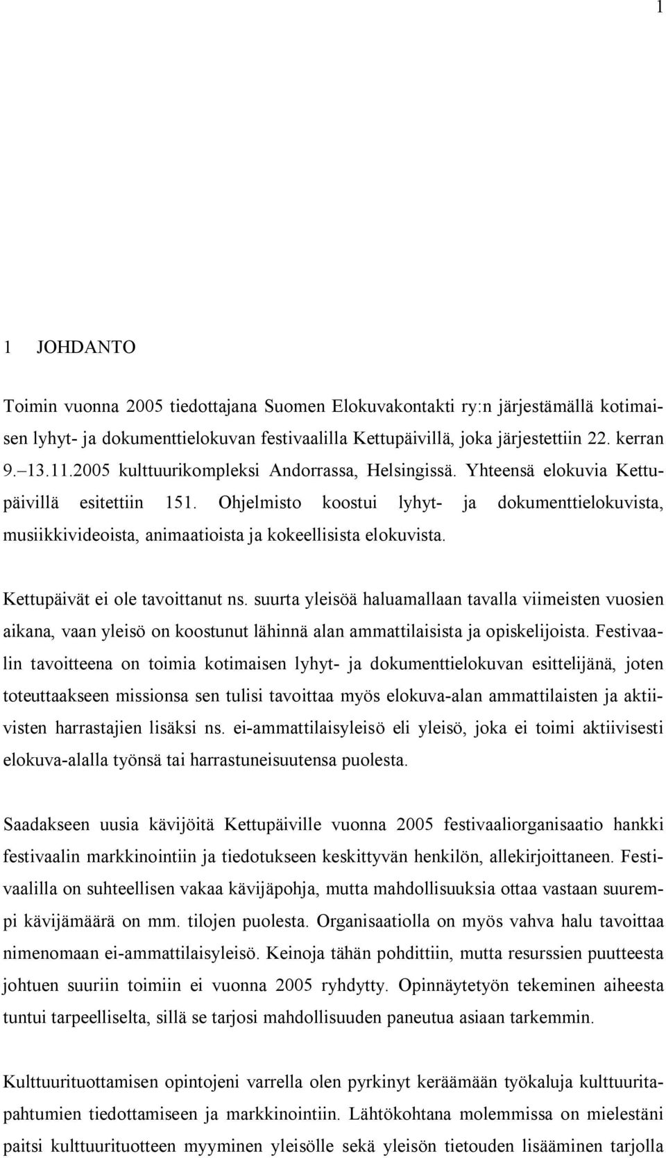 Ohjelmisto koostui lyhyt- ja dokumenttielokuvista, musiikkivideoista, animaatioista ja kokeellisista elokuvista. Kettupäivät ei ole tavoittanut ns.