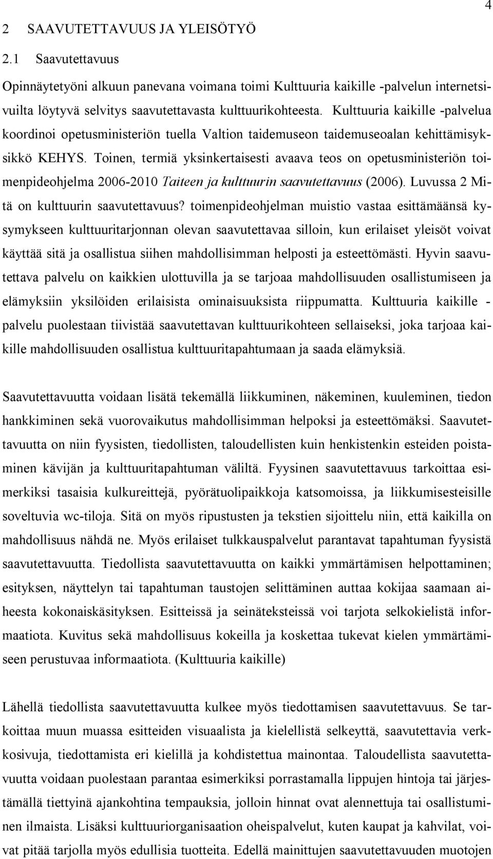 Toinen, termiä yksinkertaisesti avaava teos on opetusministeriön toimenpideohjelma 2006-2010 Taiteen ja kulttuurin saavutettavuus (2006). Luvussa 2 Mitä on kulttuurin saavutettavuus?