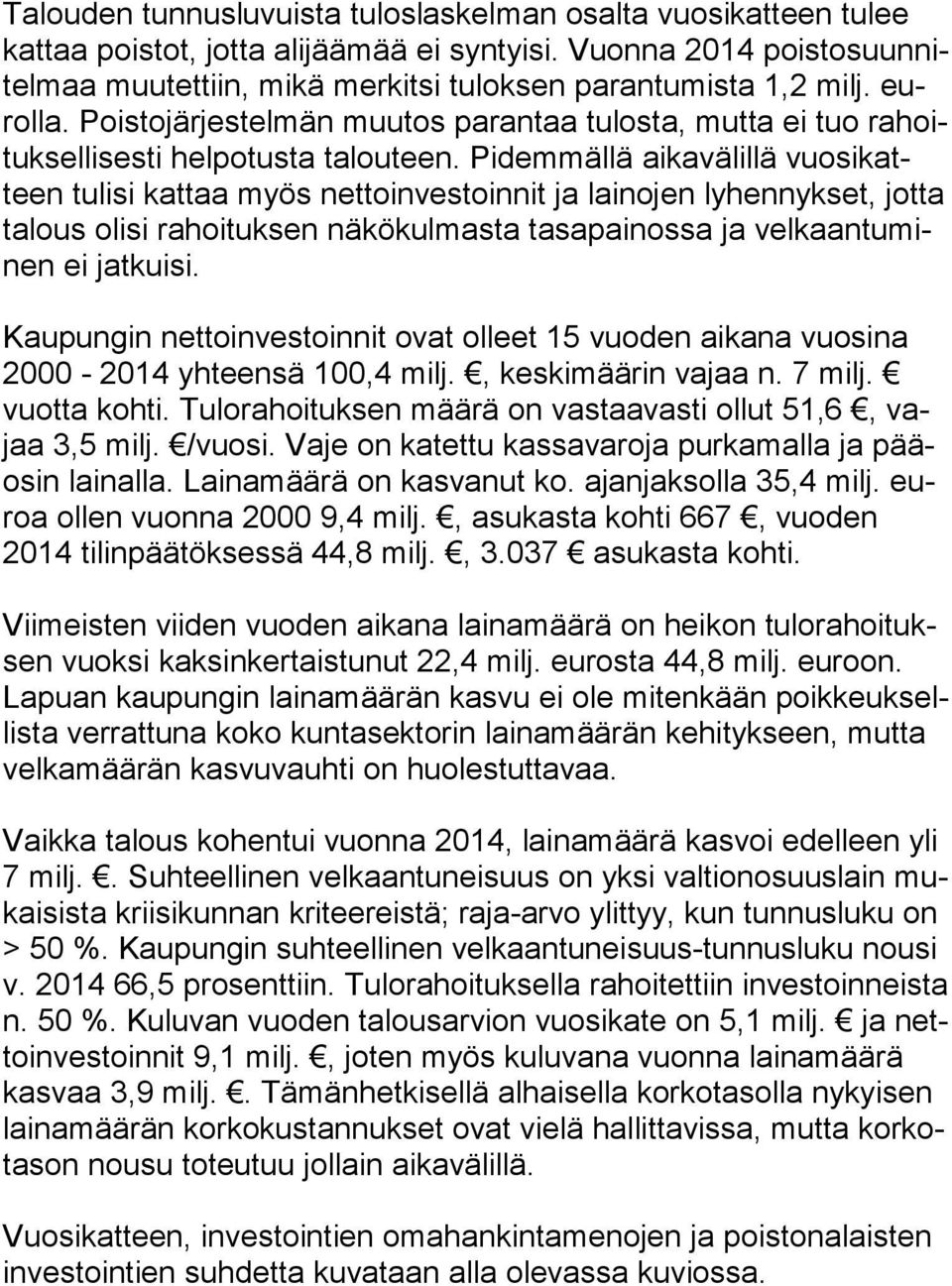 Poistojärjestelmän muutos parantaa tulosta, mutta ei tuo ra hoituk sel li ses ti helpotusta talouteen.