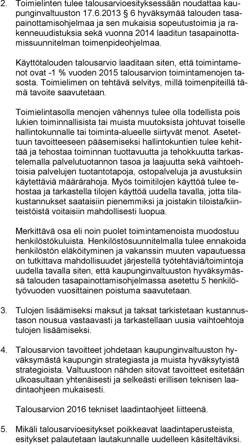 Käyttötalouden talousarvio laaditaan siten, että toi min ta menot ovat -1 % vuoden 2015 talousarvion toimintamenojen tasos ta.