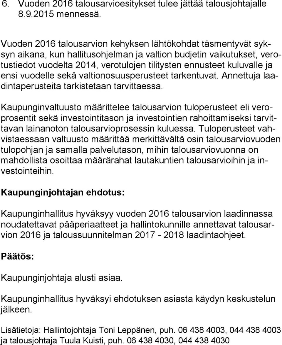 kuluvalle ja ensi vuodelle sekä valtionosuusperusteet tarkentuvat. Annettuja laadin ta pe rus tei ta tarkistetaan tarvittaessa.