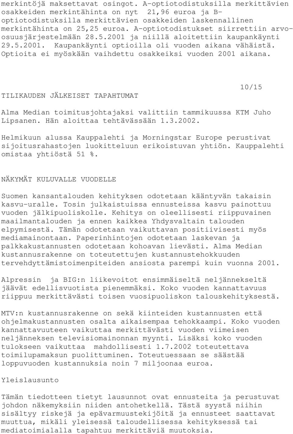 A-optiotodistukset siirrettiin arvoosuusjärjestelmään 28.5.2001 ja niillä aloitettiin kaupankäynti 29.5.2001. Kaupankäynti optioilla oli vuoden aikana vähäistä.