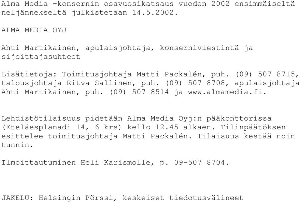 ALMA MEDIA OYJ Ahti Martikainen, apulaisjohtaja, konserniviestintä ja sijoittajasuhteet Lisätietoja: Toimitusjohtaja Matti Packalén, puh.