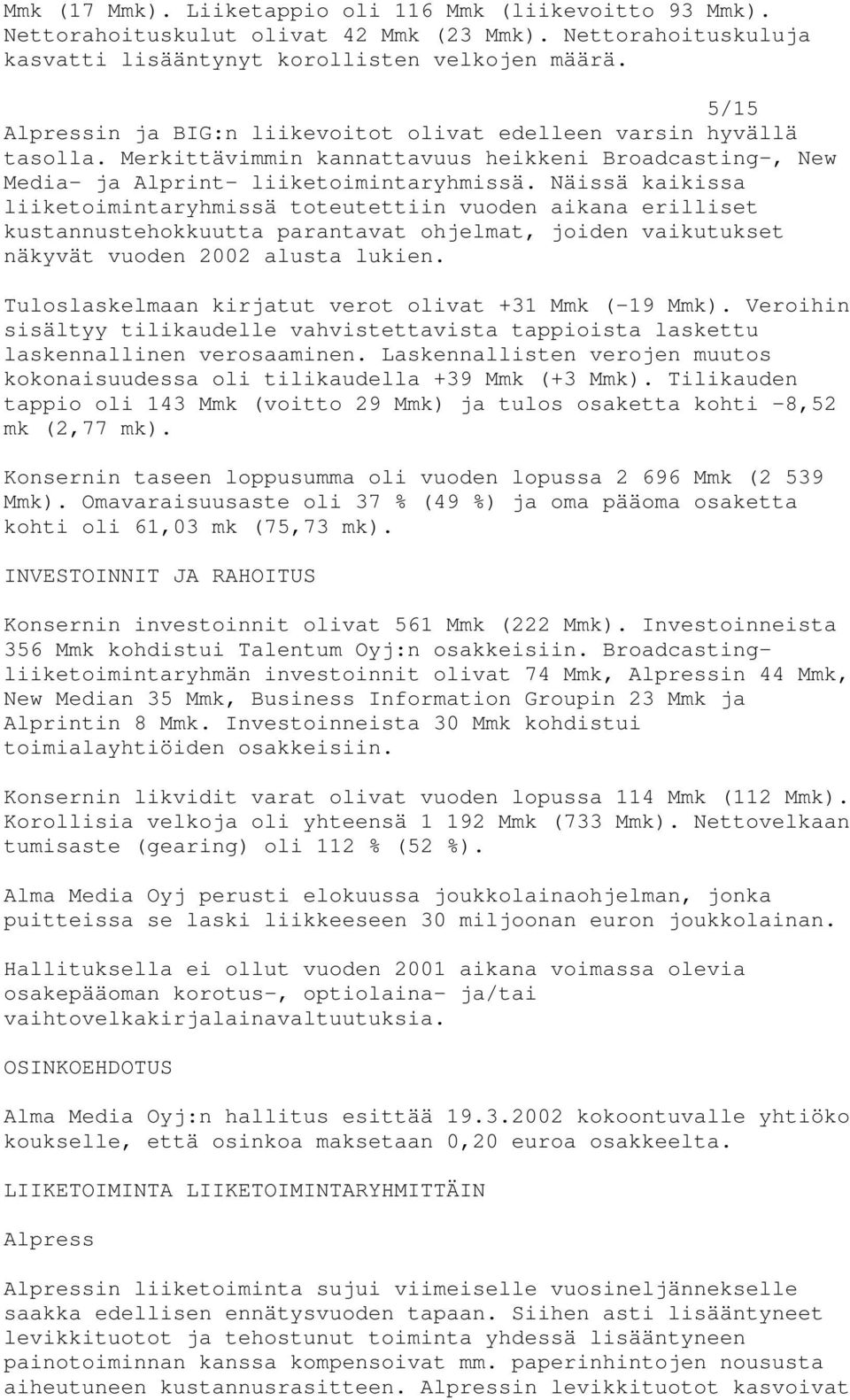 Näissä kaikissa liiketoimintaryhmissä toteutettiin vuoden aikana erilliset kustannustehokkuutta parantavat ohjelmat, joiden vaikutukset näkyvät vuoden 2002 alusta lukien.