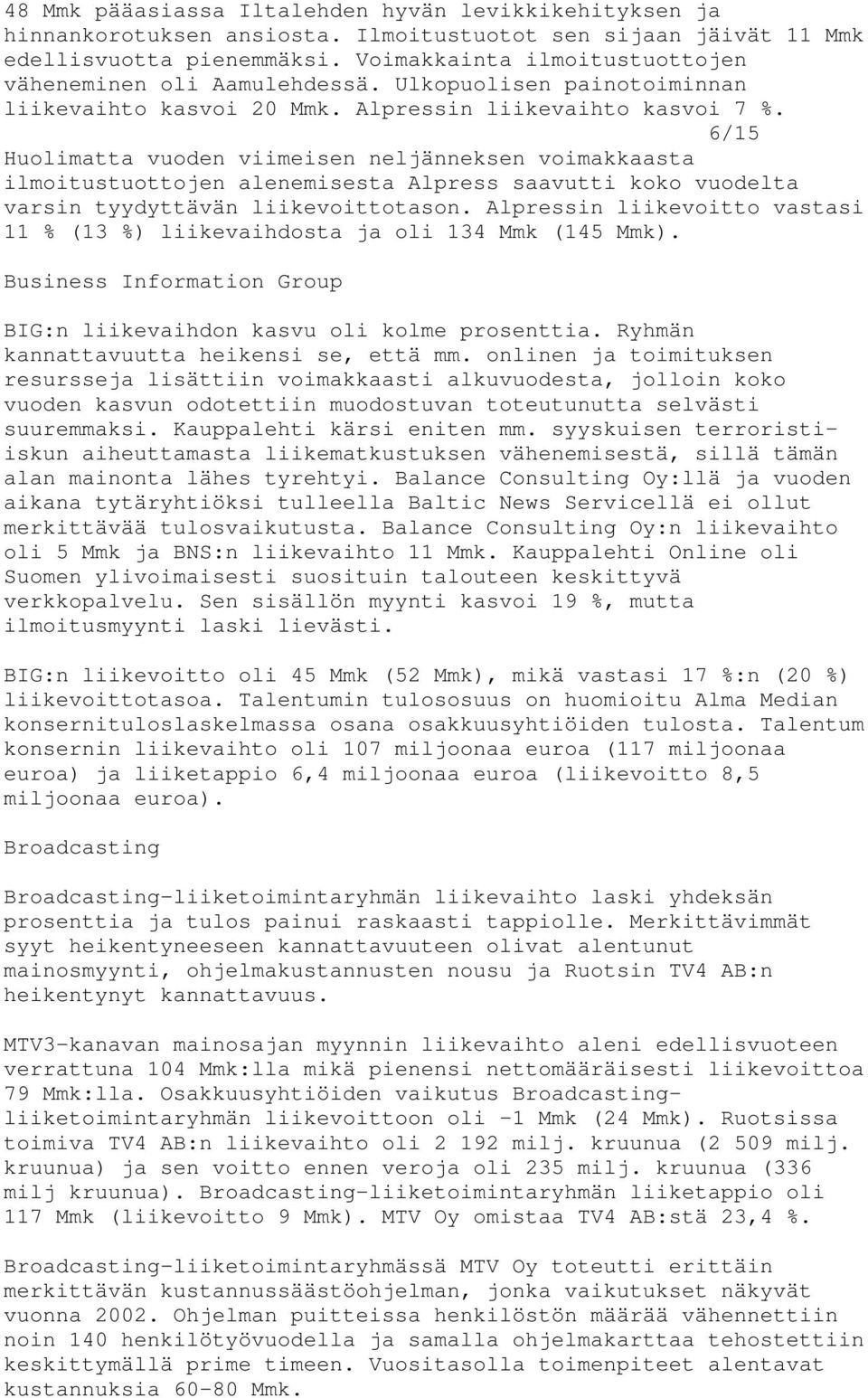 6/15 Huolimatta vuoden viimeisen neljänneksen voimakkaasta ilmoitustuottojen alenemisesta Alpress saavutti koko vuodelta varsin tyydyttävän liikevoittotason.