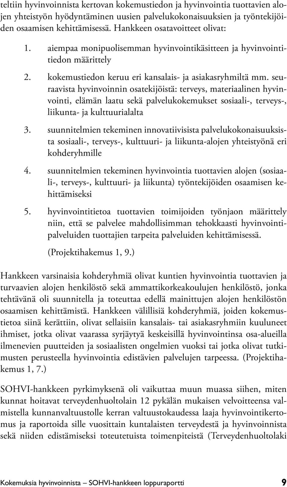 seuraavista hyvinvoinnin osatekijöistä: terveys, materiaalinen hyvinvointi, elämän laatu sekä palvelukokemukset sosiaali-, terveys-, liikunta- ja kulttuurialalta 3.