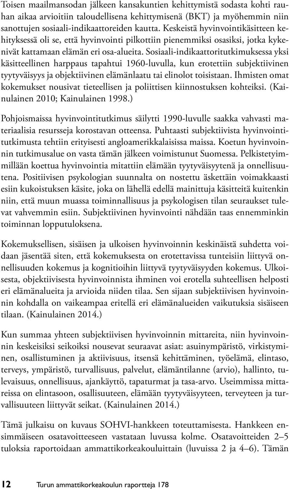 Sosiaali-indikaattoritutkimuksessa yksi käsitteellinen harppaus tapahtui 1960-luvulla, kun erotettiin subjektiivinen tyytyväisyys ja objektiivinen elämänlaatu tai elinolot toisistaan.