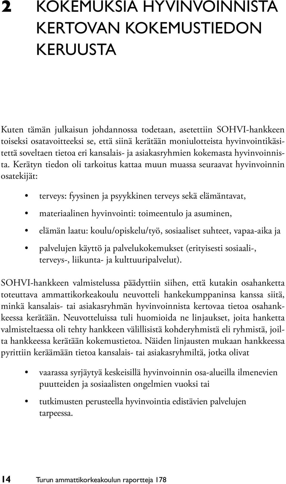 Kerätyn tiedon oli tarkoitus kattaa muun muassa seuraavat hyvinvoinnin osatekijät: terveys: fyysinen ja psyykkinen terveys sekä elämäntavat, materiaalinen hyvinvointi: toimeentulo ja asuminen, elämän
