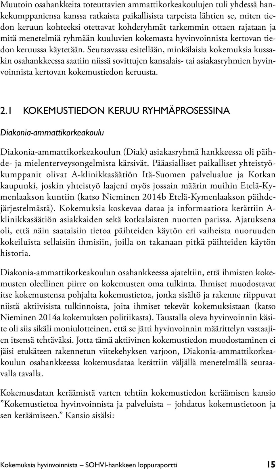 Seuraavassa esitellään, minkälaisia kokemuksia kussakin osahankkeessa saatiin niissä sovittujen kansalais- tai asiakasryhmien hyvinvoinnista kertovan kokemustiedon keruusta. 2.