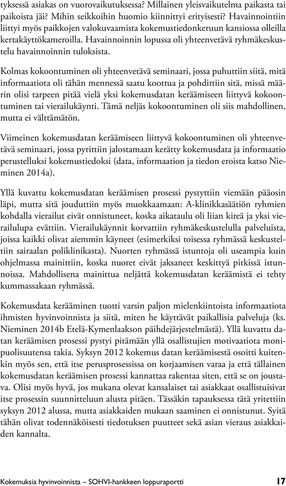 Kolmas kokoontuminen oli yhteenvetävä seminaari, jossa puhuttiin siitä, mitä informaatiota oli tähän mennessä saatu koottua ja pohdittiin sitä, missä määrin olisi tarpeen pitää vielä yksi